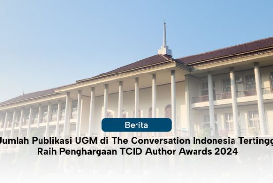 Jumlah Publikasi UGM di The Conversation Indonesia Tertinggi Raih Penghargaan TCID Author Awards 2024