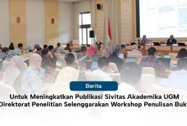 Untuk Meningkatkan Publikasi Sivitas Akademika UGM Direktorat Penelitian Selenggarakan Workshop Penulisan Buku